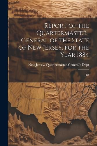 Cover image for Report of the Quartermaster- General of the State of New Jersey, for the Year 1884