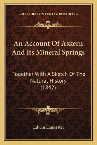 An Account of Askern and Its Mineral Springs: Together with a Sketch of the Natural History (1842)