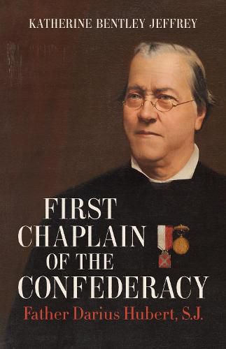 Cover image for First Chaplain of the Confederacy: Father Darius Hubert, S.J.