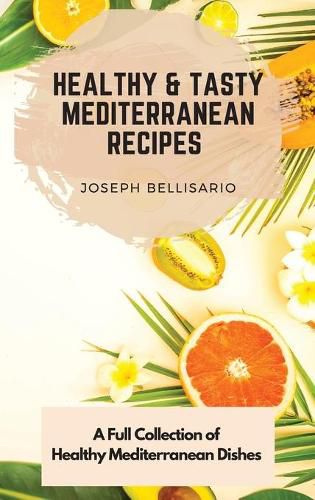 Cover image for Healthy & Tasty Mediterranean Recipes: A Full Collection of Healthy Mediterranean Dishes