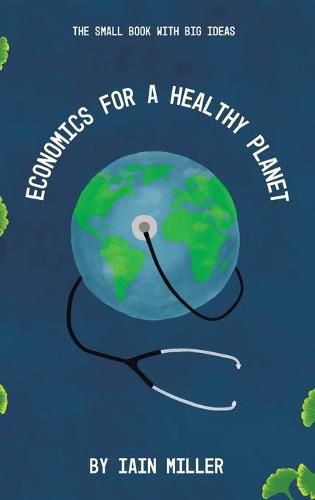 Cover image for Economics for a Healthy Planet: The Small Book with Big Ideas