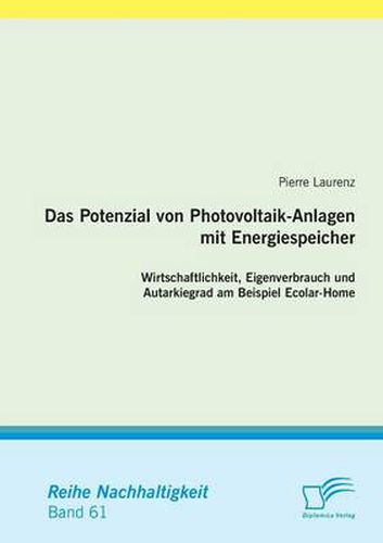 Cover image for Das Potenzial von Photovoltaik-Anlagen mit Energiespeicher: Wirtschaftlichkeit, Eigenverbrauch und Autarkiegrad am Beispiel Ecolar-Home