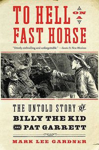 Cover image for To Hell on a Fast Horse: The Untold Story of Billy the Kid and Pat Garrett