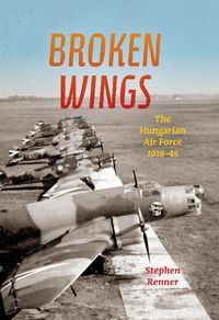 Cover image for Broken Wings: The Hungarian Air Force, 1918-45