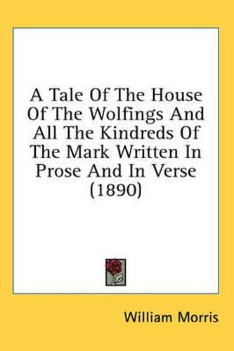 Cover image for A Tale of the House of the Wolfings and All the Kindreds of the Mark Written in Prose and in Verse (1890)