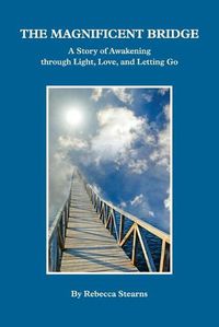 Cover image for The Magnificent Bridge: A story of Awakening through Love, Light, and Letting Go