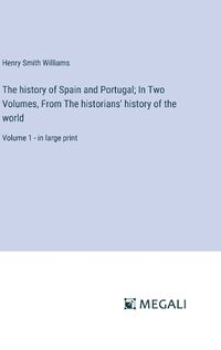 Cover image for The history of Spain and Portugal; In Two Volumes, From The historians' history of the world