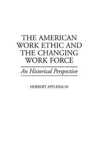 Cover image for The American Work Ethic and the Changing Work Force: An Historical Perspective