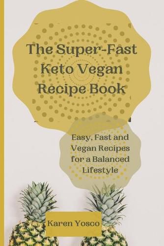 Cover image for The Super-Fast Keto Vegan Recipe Book: Easy, Fast and Vegan Recipes for a Balanced Lifestyle