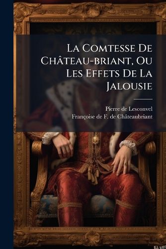 Cover image for La Comtesse de Ch Teau-Briant, Ou Les Effets de La Jalousie