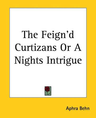 Cover image for The Feign'd Curtizans Or A Nights Intrigue