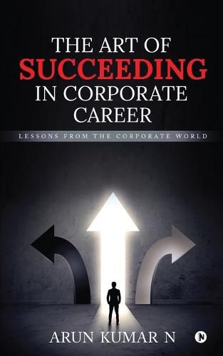 Cover image for The Art of Succeeding in Corporate Career: Lessons from the Corporate World