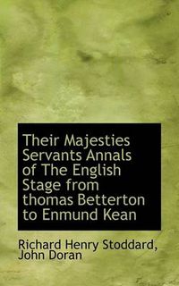 Cover image for Their Majesties Servants Annals of the English Stage from Thomas Betterton to Enmund Kean
