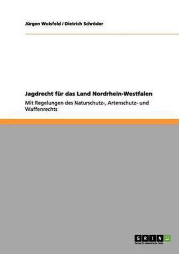 Cover image for Jagdrecht fur das Land Nordrhein-Westfalen: Mit Regelungen des Naturschutz-, Artenschutz- und Waffenrechts