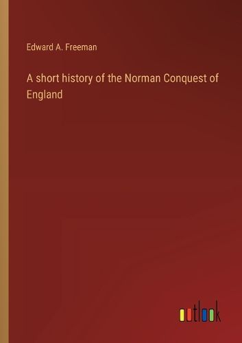 Cover image for A short history of the Norman Conquest of England