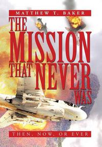 Cover image for The Mission That Never Was: Then, Now, or Ever