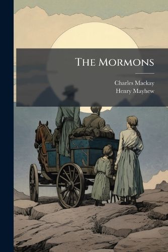 Cover image for The Mormons: Or Latter-Day Saints. with Memoirs of the Life and Death of Joseph Smith. by C. MacKay...
