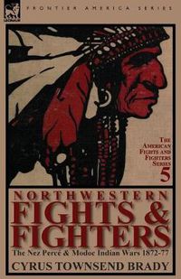 Cover image for Northwestern Fights & Fighters: The Nez Perce & Modoc Indian Wars 1872-77