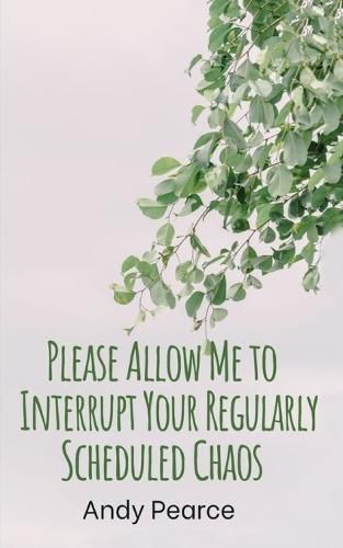 Cover image for Please Allow Me to Interrupt Your Regularly Scheduled Chaos