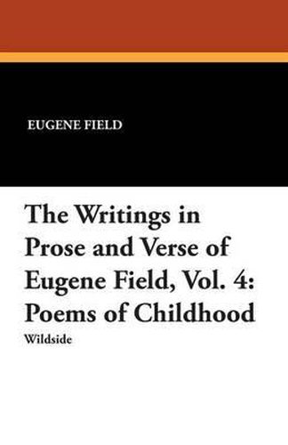 Cover image for The Writings in Prose and Verse of Eugene Field, Vol. 4: Poems of Childhood