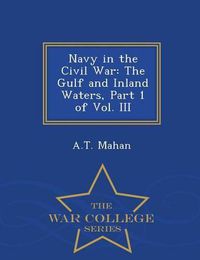 Cover image for Navy in the Civil War: The Gulf and Inland Waters, Part 1 of Vol. III - War College Series