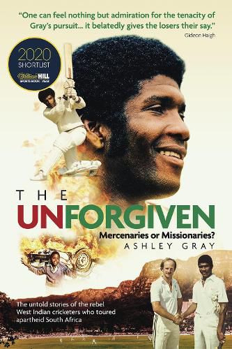 Cover image for The Unforgiven: Missionaries or Mercenaries? The Untold Story of the Rebel West Indian Cricketers Who Toured Apartheid South Africa