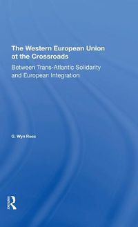 Cover image for The Western European Union at the Crossroads: Between Trans-Atlantic Solidarity and European Integration