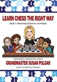 Cover image for Learn Chess the Right Way: Book 3: Mastering Defensive Techniques