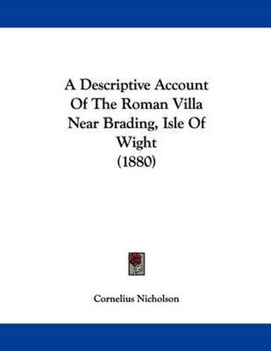 Cover image for A Descriptive Account of the Roman Villa Near Brading, Isle of Wight (1880)