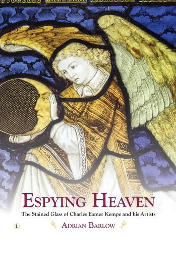 Cover image for Espying Heaven: The Stained Glass of Charles Eamer Kempe and his Artists