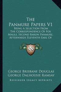 Cover image for The Panmure Papers V1: Being a Selection from the Correspondence of Fox Maule, Second Baron Panmure, Afterwards Eleventh Earl of Dalhousie (1908)