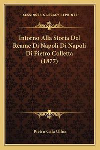 Cover image for Intorno Alla Storia del Reame Di Napoli Di Napoli Di Pietro Colletta (1877)