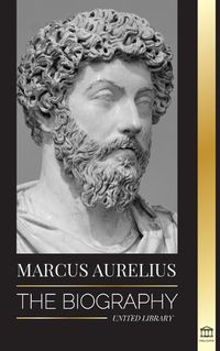 Cover image for Marcus Aurelius: The biography - The Life of a Stoic Roman Emperor