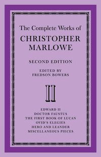 Cover image for The Complete Works of Christopher Marlowe: Volume 2, Edward II, Doctor Faustus, The First Book of Lucan, Ovid's Elegies, Hero and Leander, Poems