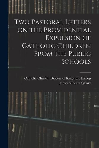 Cover image for Two Pastoral Letters on the Providential Expulsion of Catholic Children From the Public Schools [microform]