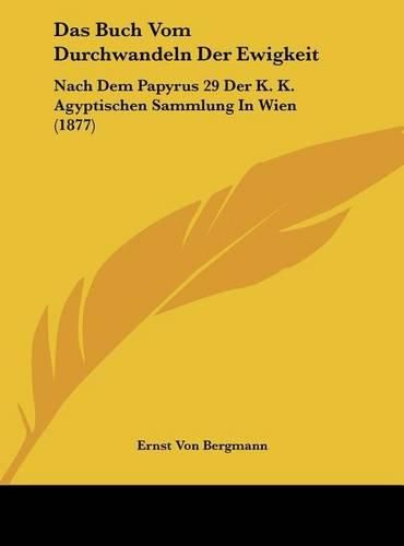 Cover image for Das Buch Vom Durchwandeln Der Ewigkeit: Nach Dem Papyrus 29 Der K. K. Agyptischen Sammlung in Wien (1877)