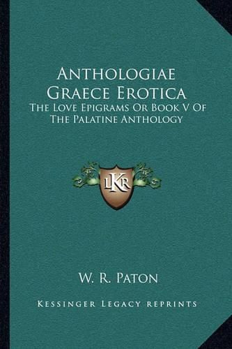 Cover image for Anthologiae Graece Erotica: The Love Epigrams or Book V of the Palatine Anthology