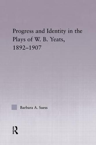 Cover image for Progress & Identity in the Plays of W.B. Yeats, 1892-1907