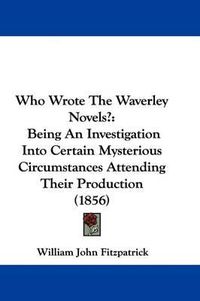 Cover image for Who Wrote the Waverley Novels?: Being an Investigation Into Certain Mysterious Circumstances Attending Their Production (1856)