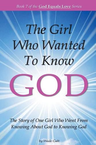 Cover image for The Girl Who Wanted to Know God: The Story of One Girl Who Went From Knowing About God to Knowing God