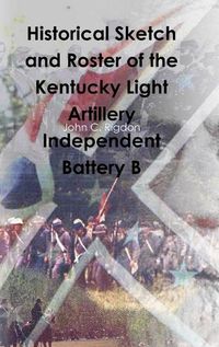 Cover image for Historical Sketch and Roster of the Kentucky Light Artillery Independent Battery B