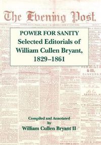 Cover image for The Power For Sanity: Selected Editorials of William Cullen Bryant, 1829-61