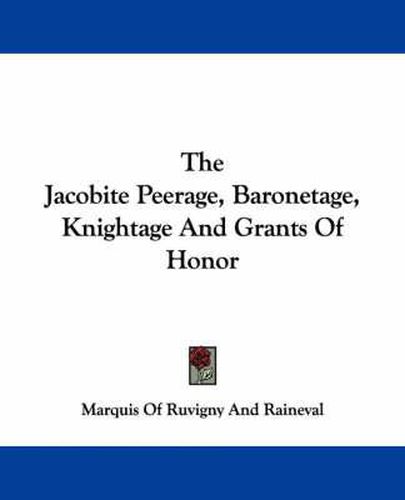 The Jacobite Peerage, Baronetage, Knightage and Grants of Honor