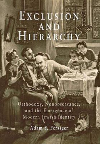 Cover image for Exclusion and Hierarchy: Orthodoxy, Nonobservance, and the Emergence of Modern Jewish Identity