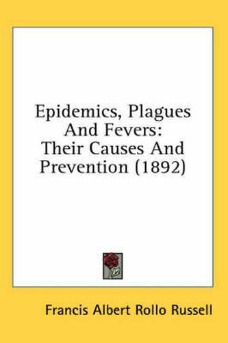 Epidemics, Plagues and Fevers: Their Causes and Prevention (1892)