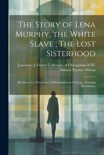 The Story of Lena Murphy, the White Slave; The Lost Sisterhood