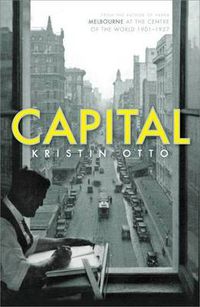 Cover image for Capital: Melbourne When It Was the Capital City of Australia 1901-27