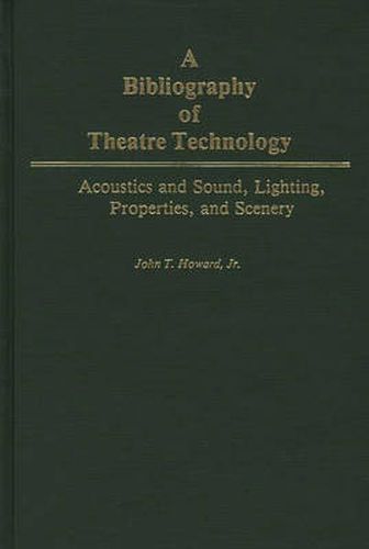 Cover image for A Bibliography of Theatre Technology: Acoustics and Sound, Lighting, Properties, and Scenery