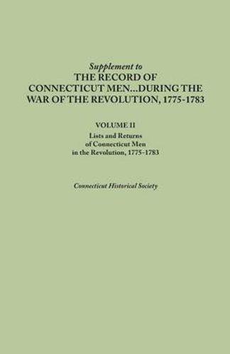 Supplement to the Records of Connecticut Men During the War of the Revolution, 1775-1783. Volume II: Lists and Returns of Connecticut Men in the Revol