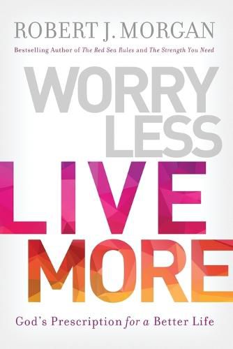 Worry Less, Live More: God's Prescription for a Better Life